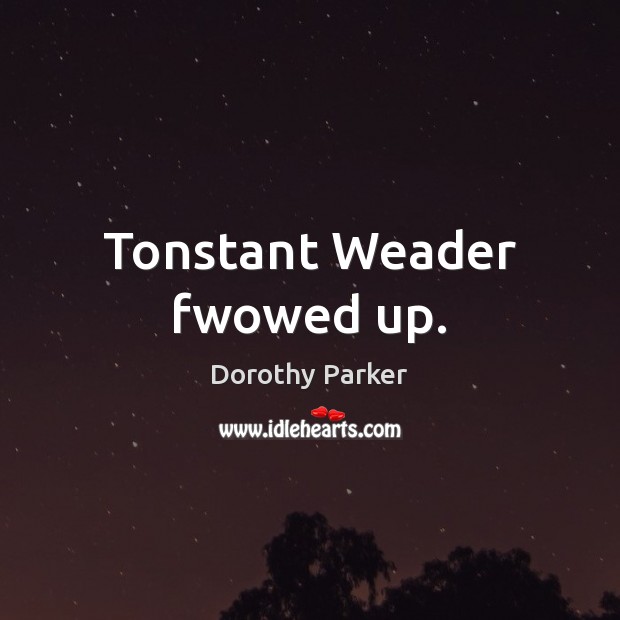 Tonstant Weader fwowed up. Dorothy Parker Picture Quote