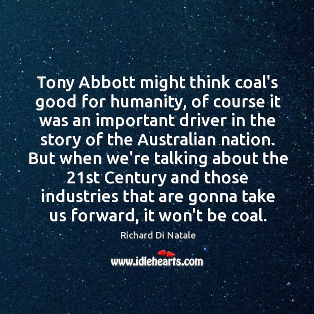 Tony Abbott might think coal’s good for humanity, of course it was Richard Di Natale Picture Quote