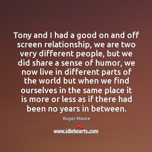 Tony and I had a good on and off screen relationship, we are two very different people Roger Moore Picture Quote