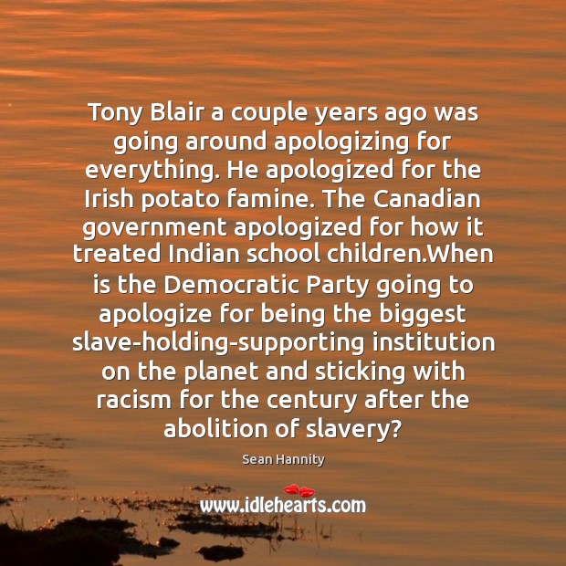 Tony Blair a couple years ago was going around apologizing for everything. 