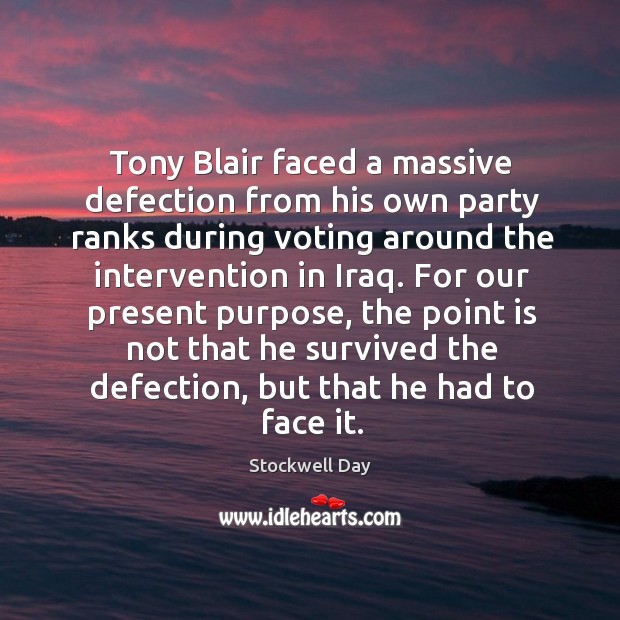 Tony blair faced a massive defection from his own party ranks during voting around Stockwell Day Picture Quote