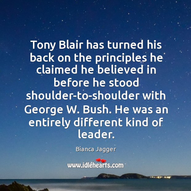 Tony blair has turned his back on the principles he claimed Bianca Jagger Picture Quote