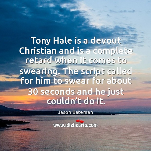 Tony hale is a devout christian and is a complete retard when it comes to swearing. Jason Bateman Picture Quote