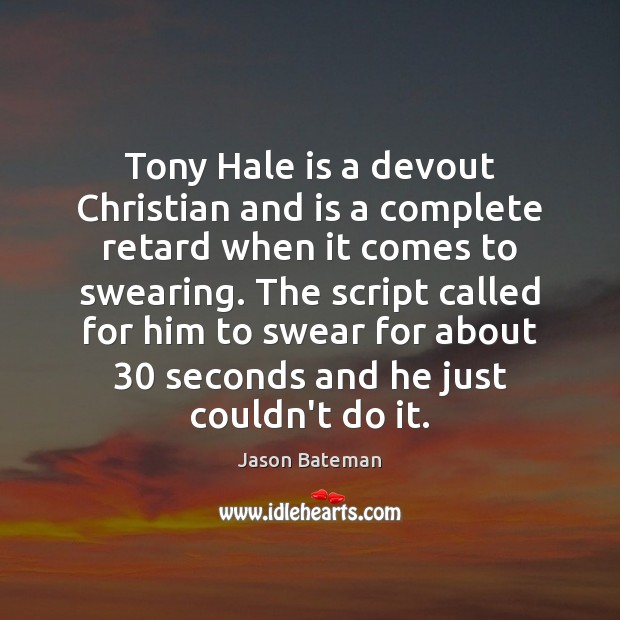 Tony Hale is a devout Christian and is a complete retard when Jason Bateman Picture Quote