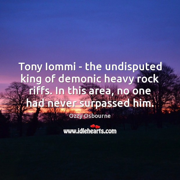 Tony Iommi – the undisputed king of demonic heavy rock riffs. In Ozzy Osbourne Picture Quote