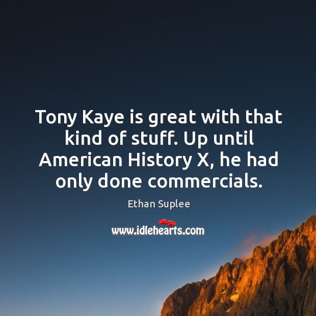 Tony kaye is great with that kind of stuff. Up until american history x Ethan Suplee Picture Quote