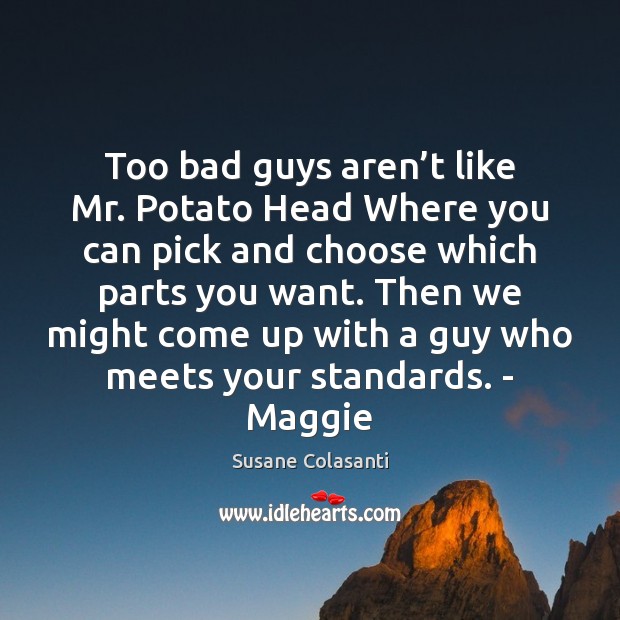 Too bad guys aren’t like Mr. Potato Head Where you can Susane Colasanti Picture Quote