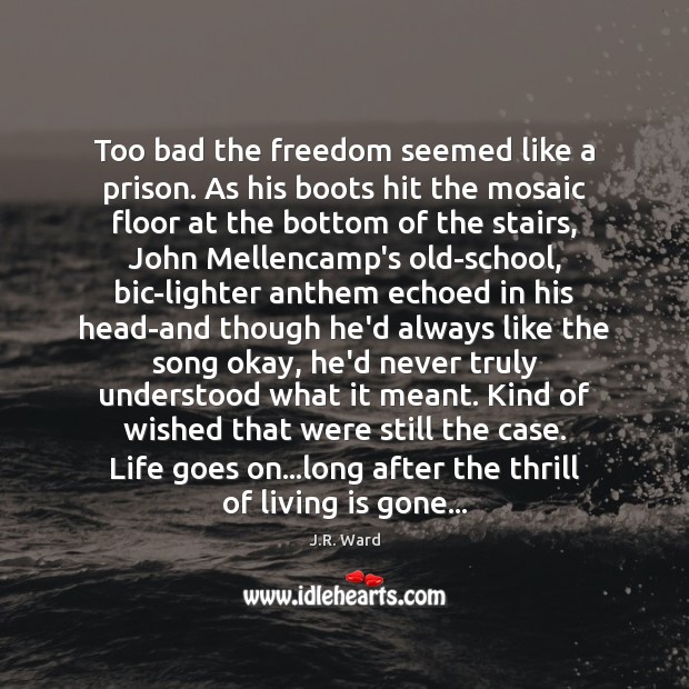 Too bad the freedom seemed like a prison. As his boots hit J.R. Ward Picture Quote