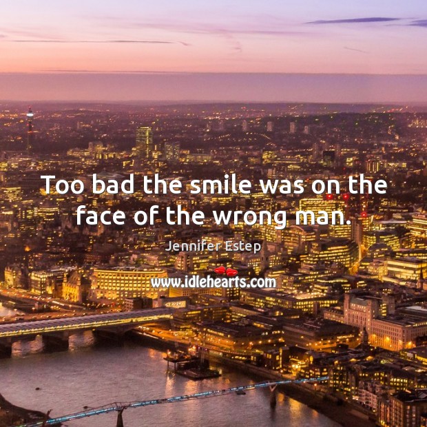 Too bad the smile was on the face of the wrong man. Jennifer Estep Picture Quote