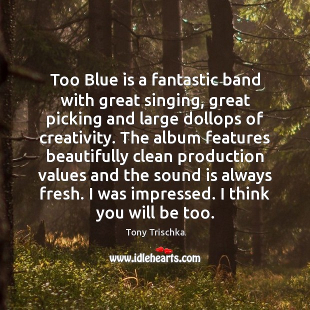 Too Blue is a fantastic band with great singing, great picking and Tony Trischka Picture Quote