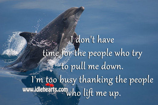I’m too busy thanking the people who lift me up. Image