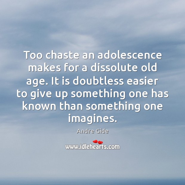 Too chaste an adolescence makes for a dissolute old age. It is Andre Gide Picture Quote