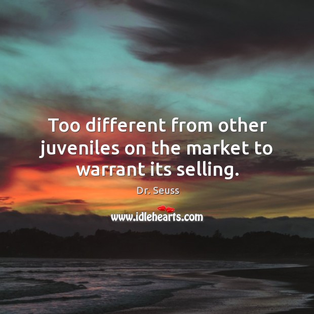 Too different from other juveniles on the market to warrant its selling. Dr. Seuss Picture Quote