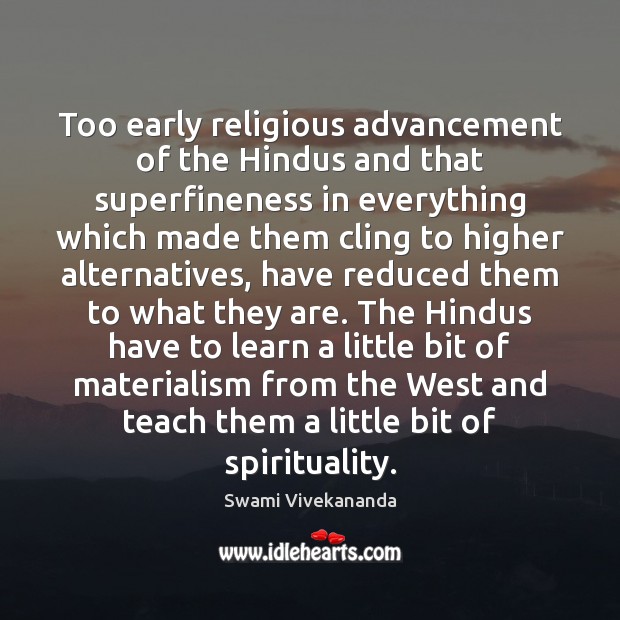Too early religious advancement of the Hindus and that superfineness in everything Swami Vivekananda Picture Quote