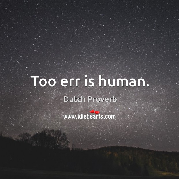 Too err is human. Dutch Proverbs Image