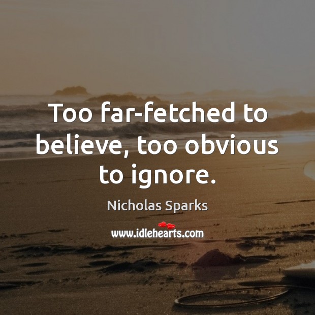 Too far-fetched to believe, too obvious to ignore. Nicholas Sparks Picture Quote