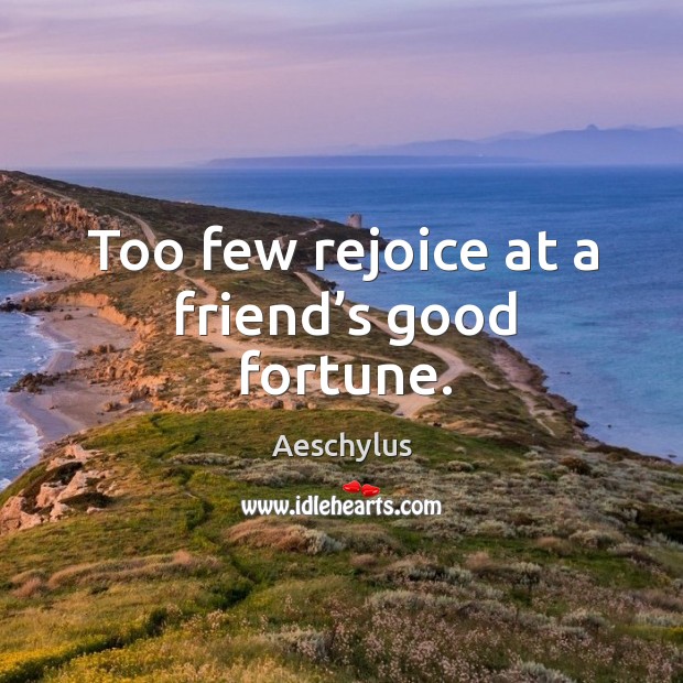 Too few rejoice at a friend’s good fortune. Image