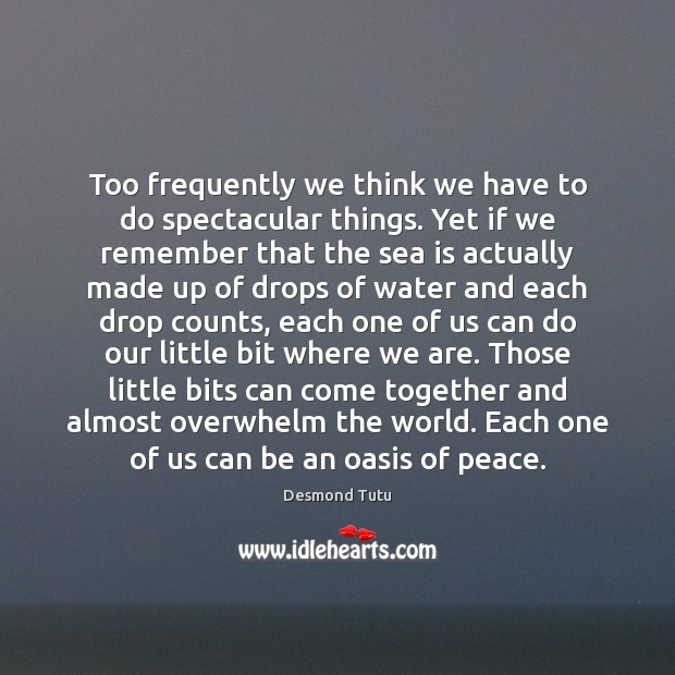 Too frequently we think we have to do spectacular things. Yet if Desmond Tutu Picture Quote
