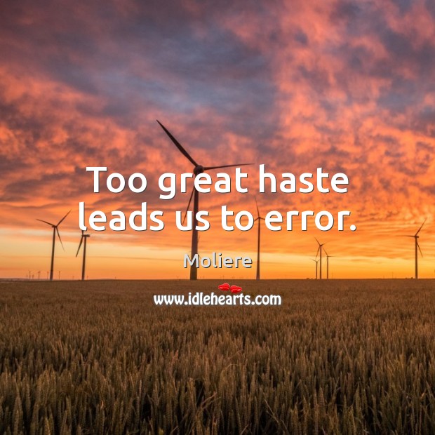 Too great haste leads us to error. Moliere Picture Quote