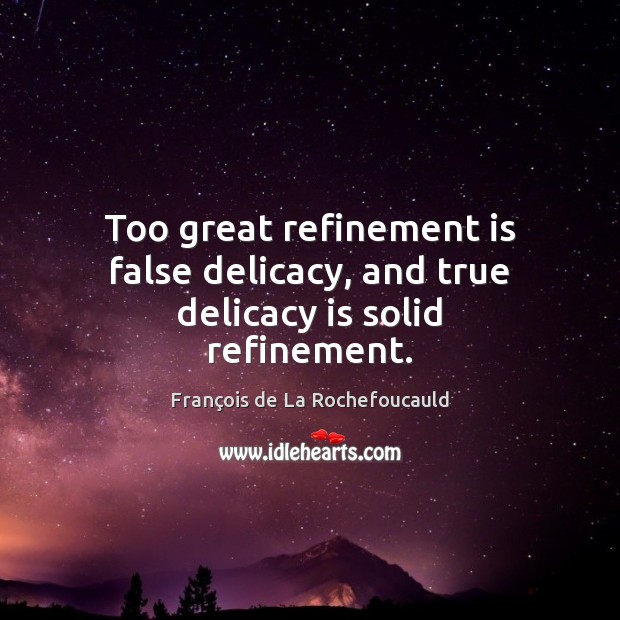 Too great refinement is false delicacy, and true delicacy is solid refinement. Image