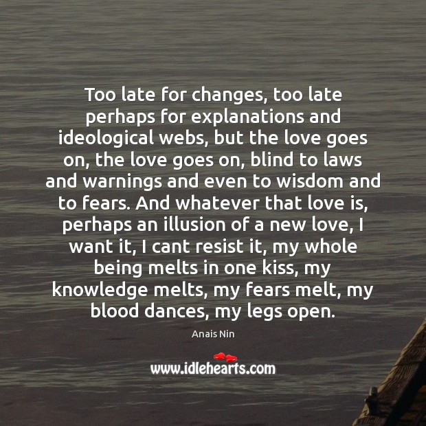 Too late for changes, too late perhaps for explanations and ideological webs, Anais Nin Picture Quote