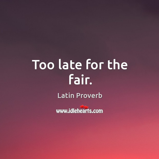 Too late for the fair. Latin Proverbs Image