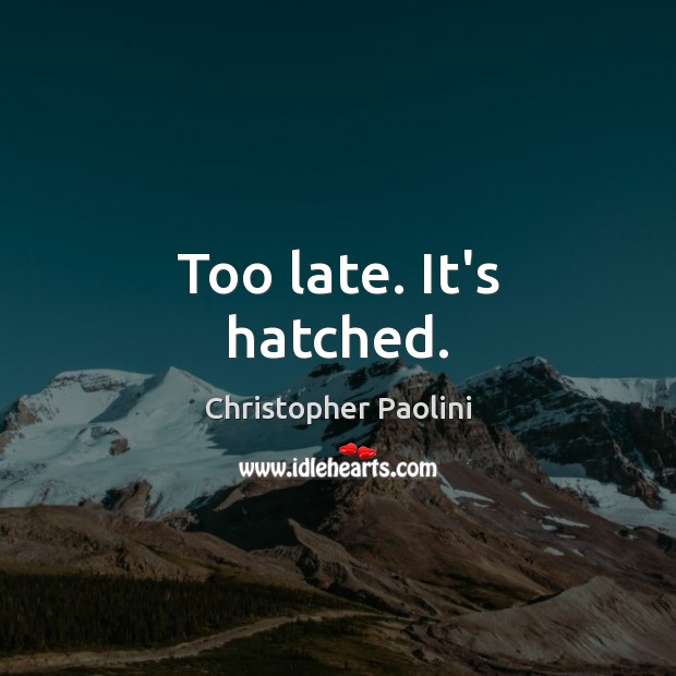 Too late. It’s hatched. Christopher Paolini Picture Quote