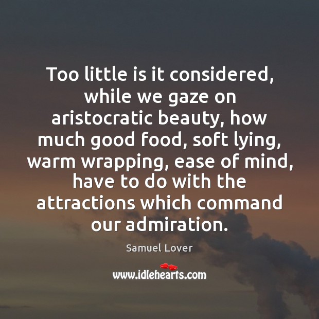 Too little is it considered, while we gaze on aristocratic beauty, how Samuel Lover Picture Quote