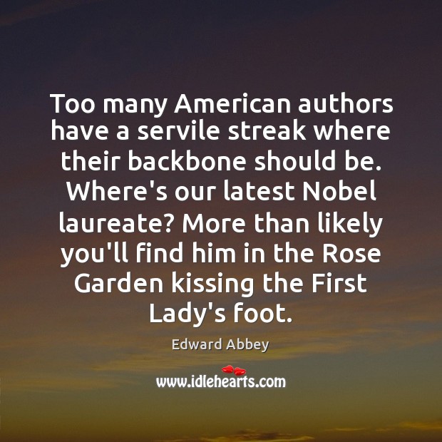 Too many American authors have a servile streak where their backbone should Edward Abbey Picture Quote