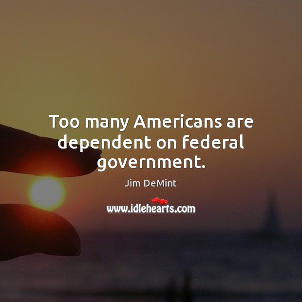 Too many Americans are dependent on federal government. Image