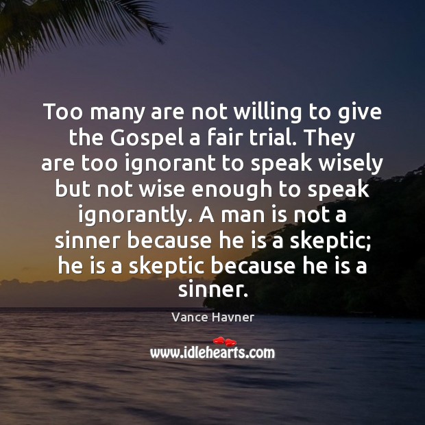 Too many are not willing to give the Gospel a fair trial. Vance Havner Picture Quote