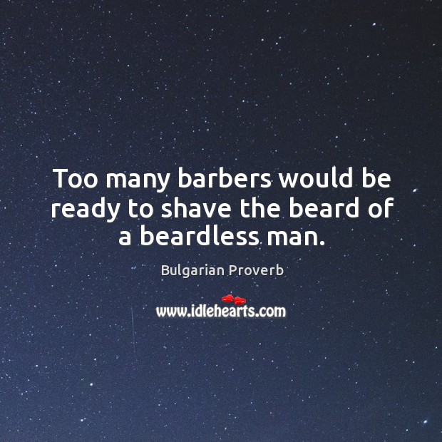 Too many barbers would be ready to shave the beard of a beardless man. Bulgarian Proverbs Image