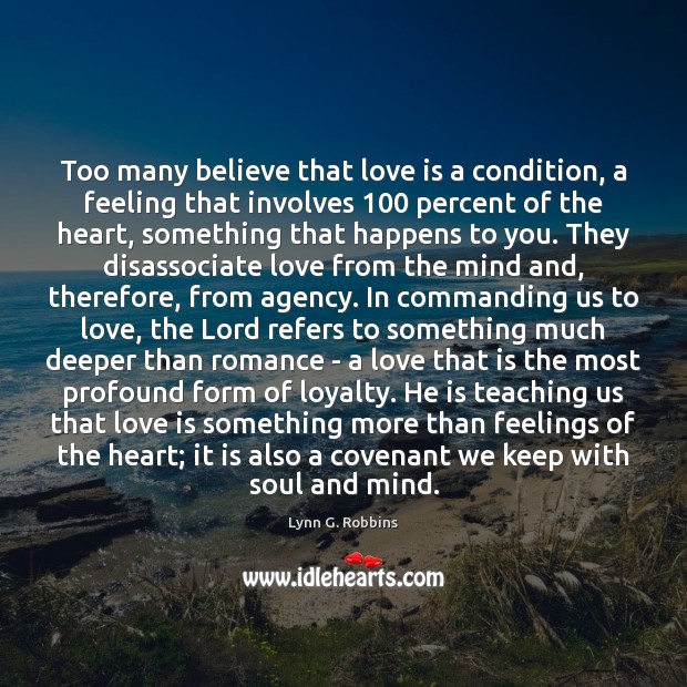 Too many believe that love is a condition, a feeling that involves 100 Love Is Quotes Image