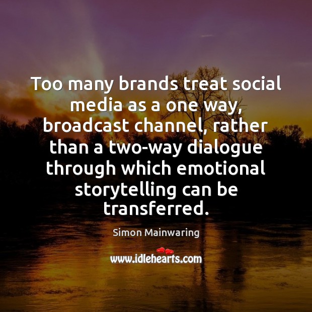 Too many brands treat social media as a one way, broadcast channel, Simon Mainwaring Picture Quote