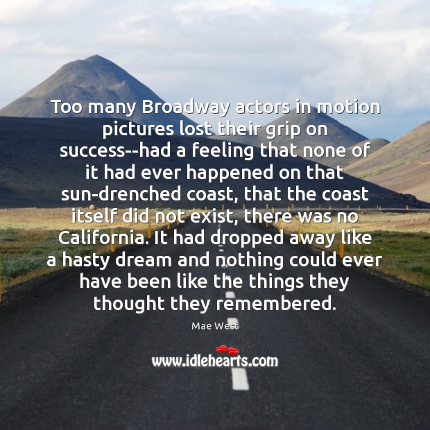 Too many Broadway actors in motion pictures lost their grip on success–had Mae West Picture Quote