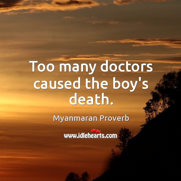 Too many doctors caused the boy’s death. Myanmaran Proverbs Image