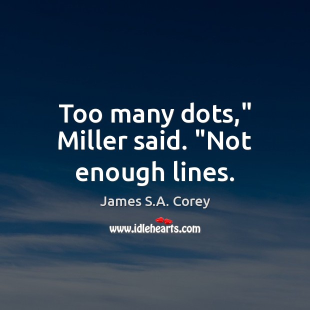 Too many dots,” Miller said. “Not enough lines. James S.A. Corey Picture Quote