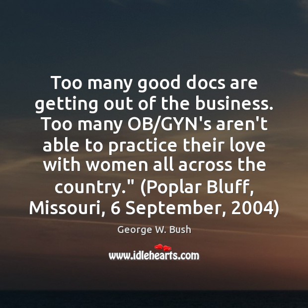 Too many good docs are getting out of the business. Too many Image