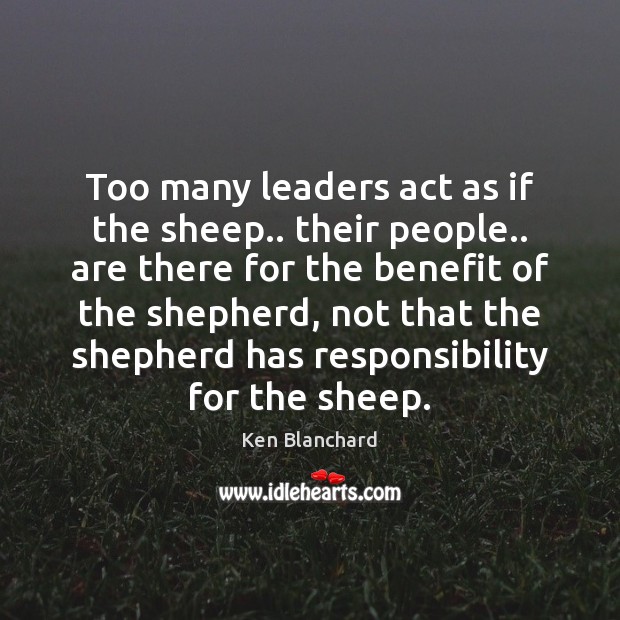 Too many leaders act as if the sheep.. their people.. are there Ken Blanchard Picture Quote