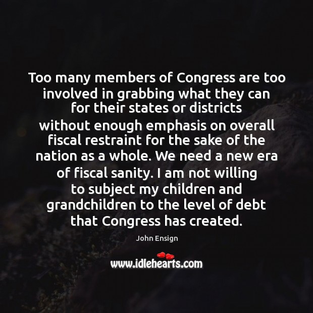 Too many members of Congress are too involved in grabbing what they John Ensign Picture Quote