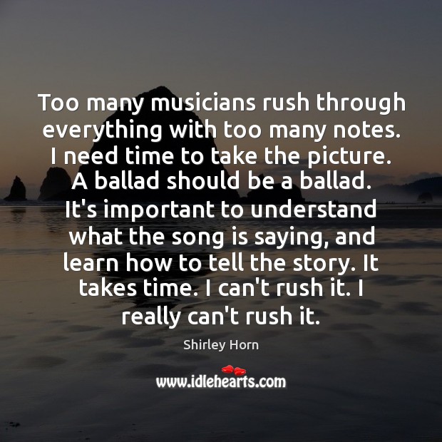 Too many musicians rush through everything with too many notes. I need Shirley Horn Picture Quote