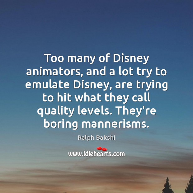 Too many of Disney animators, and a lot try to emulate Disney, Ralph Bakshi Picture Quote