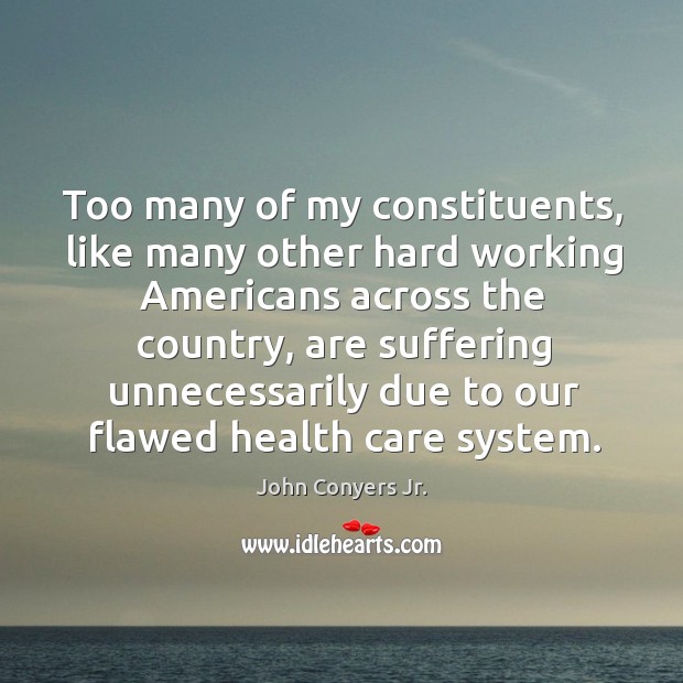 Too many of my constituents, like many other hard working americans across the country John Conyers Jr. Picture Quote
