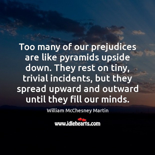 Too many of our prejudices are like pyramids upside down. They rest William McChesney Martin Picture Quote