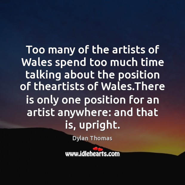 Too many of the artists of Wales spend too much time talking Dylan Thomas Picture Quote
