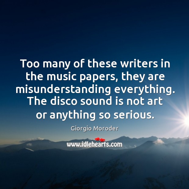 Too many of these writers in the music papers, they are misunderstanding everything. Image
