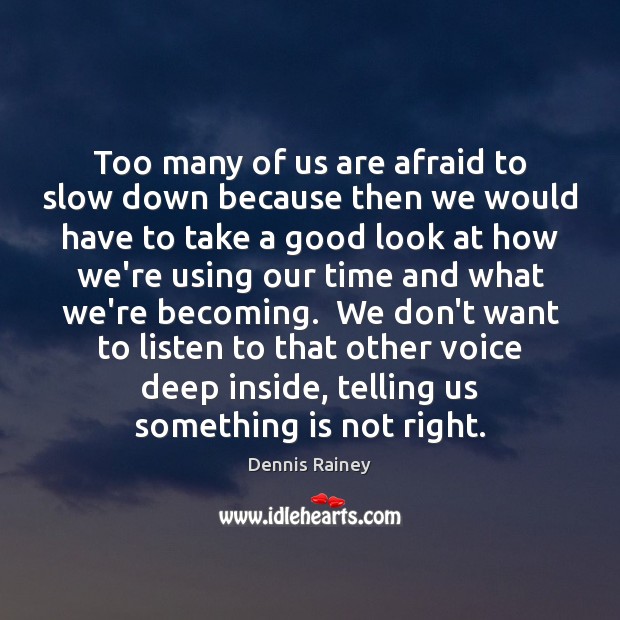 Too many of us are afraid to slow down because then we Image
