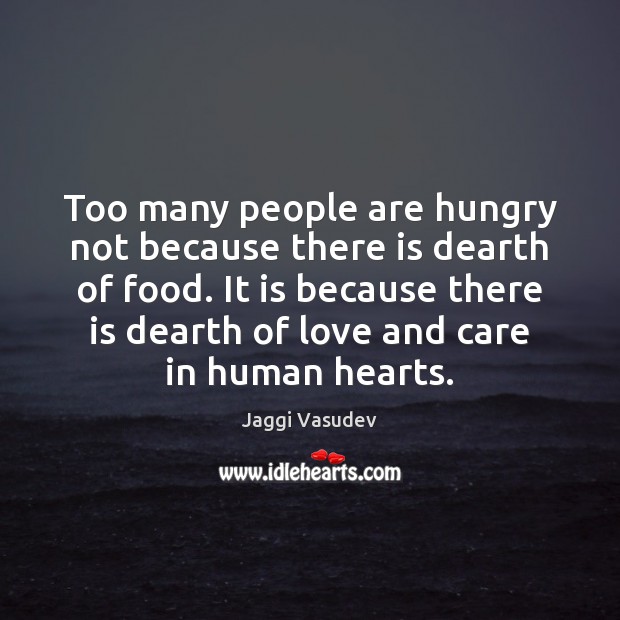 Too many people are hungry not because there is dearth of food. Jaggi Vasudev Picture Quote
