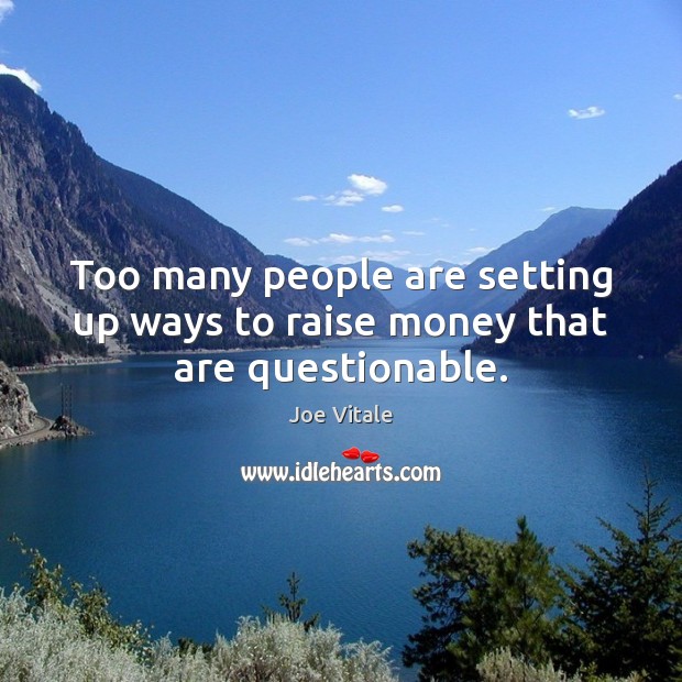 Too many people are setting up ways to raise money that are questionable. Joe Vitale Picture Quote