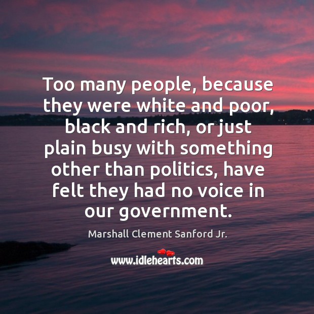 Too many people, because they were white and poor, black and rich Marshall Clement Sanford Jr. Picture Quote